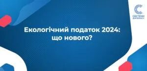 Сплата екологічного податку в 2024 році: що потрібно знати