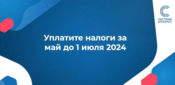 Які податки за травень 2024 необхідно сплатити у термін до 1 липня
