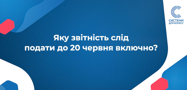 Яку звітність слід подати до 20 червня 2025