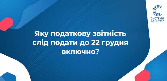 Яку податкову звітність слід подати до 22 грудня включно?